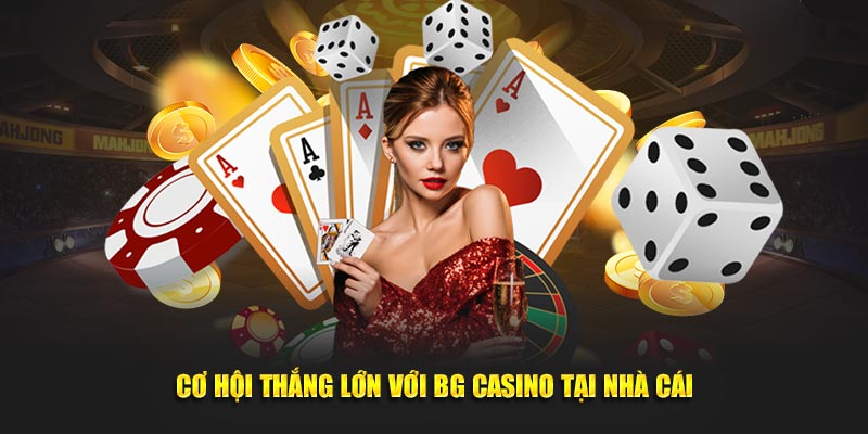 Cơ hội thắng lớn với BG Casino tại nhà cái