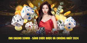 Evo Casino 33WIN - Sảnh Cược Được Ưa Chuộng Nhất 2024