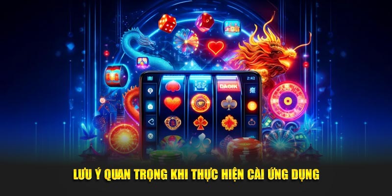 Lưu ý quan trọng khi thực hiện cài ứng dụng