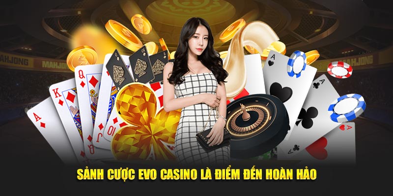 Sảnh cược EVO Casino là điểm đến hoàn hảo