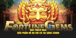 Bảo Thạch Kala - Siêu Phẩm Nổ Hũ Chỉ Có Tại Sảnh 33WIN