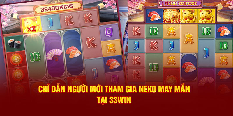 Chỉ dẫn người mới tham gia Neko may mắn tại 33WIN 