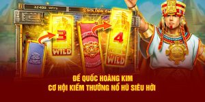 Đế Quốc Hoàng Kim - Cơ Hội Kiếm Thưởng Nổ Hũ Siêu Hời 