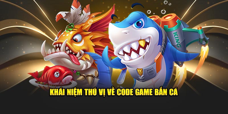 Khái niệm thú vị về code game bắn cá 