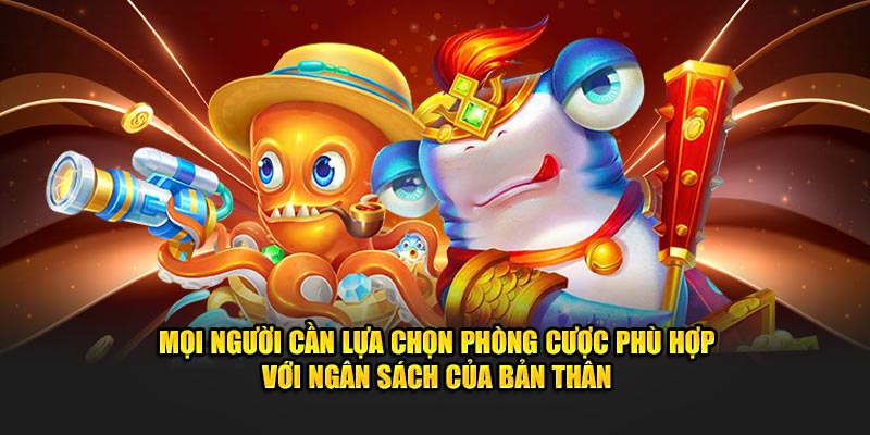 Mọi người cần lựa chọn phòng cược phù hợp với ngân sách của bản thân