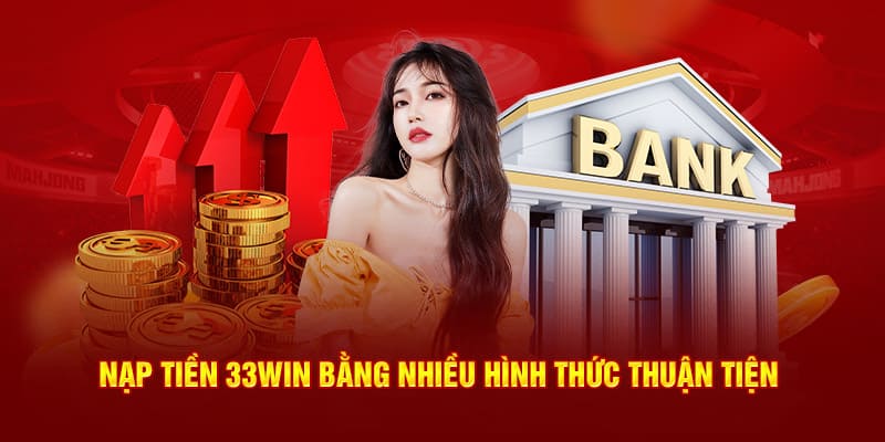 Nạp tiền 33WIN bằng nhiều hình thức thuận tiện