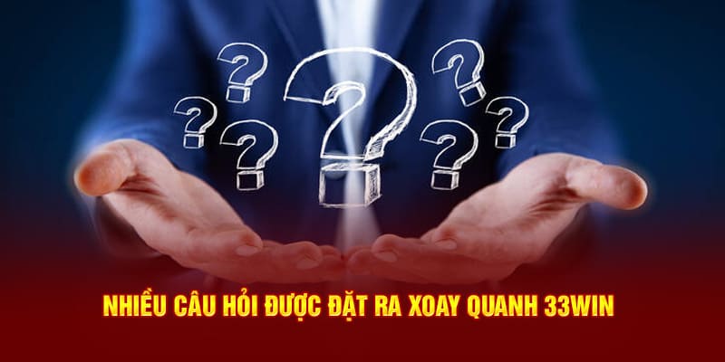 Nhiều câu hỏi được đặt ra xoay quanh 33WIN