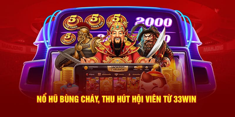 Nổ hũ bùng cháy, thu hút hội viên từ 33WIN