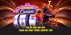 Nổ Hũ Siêu Cấp ACE 33win- Tham Gia Ngay Trúng Jackpot Lớn