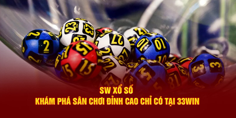 SW Xổ Số Khám Phá Sân Chơi Đỉnh Cao Chỉ Có Tại 33WIN