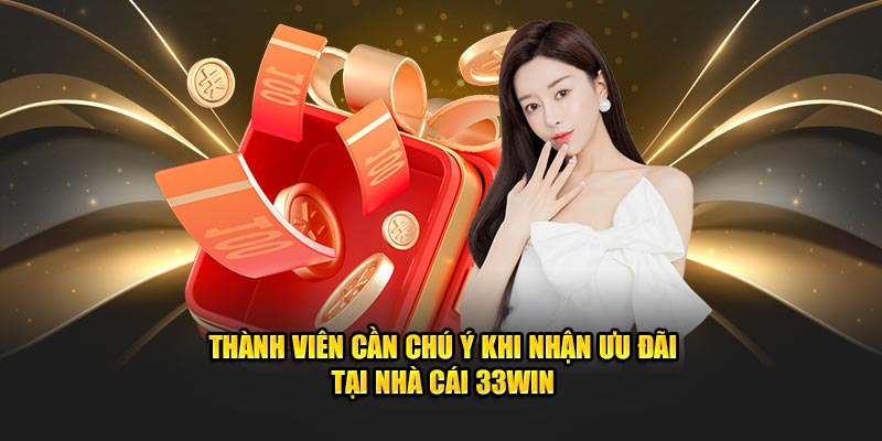 Thành viên cần chú ý khi nhận ưu đãi tại nhà cái 33win