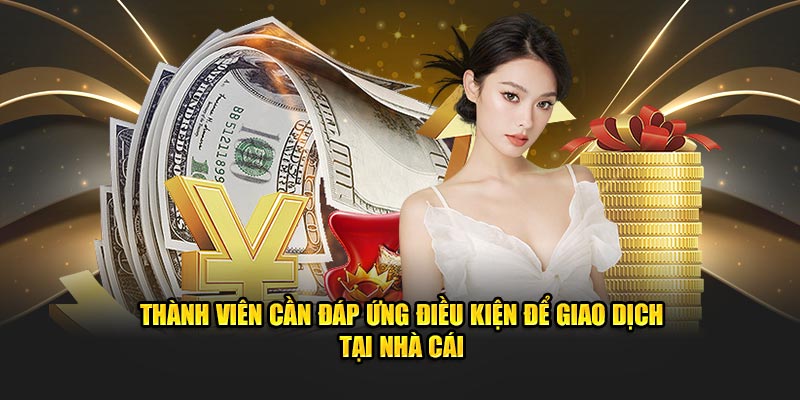 Thành viên cần đáp ứng điều kiện để giao dịch tại nhà cái thành công 100%