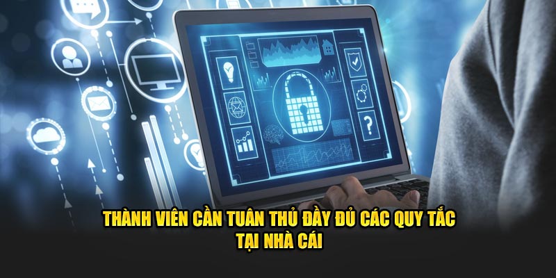 Thành viên cần tuân thủ đầy đủ các quy tắc tại nhà cái