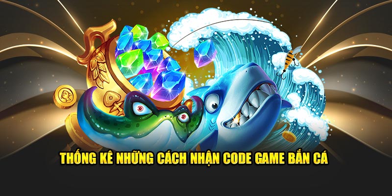 Thống kê những cách nhận code game bắn cá 