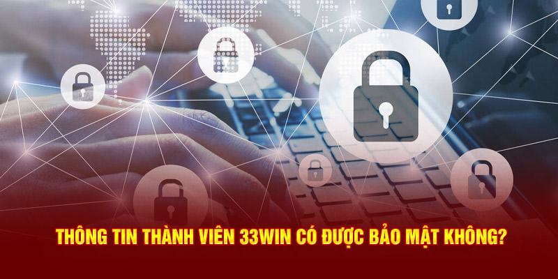 Thông tin thành viên 33Win có được bảo mật không?