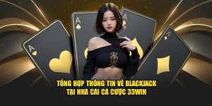 Tổng Hợp Thông Tin Về Blackjack Tại Nhà Cái Cá Cược 33Win