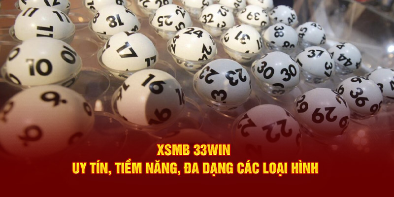 XSMB 33WIN Uy Tín, Tiềm Năng, Đa Dạng Các Loại Hình